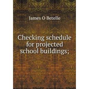  Checking schedule for projected school buildings; James O 