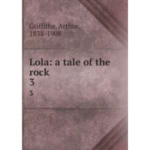    Lola a tale of the rock. 3 Arthur, 1838 1908 Griffiths Books