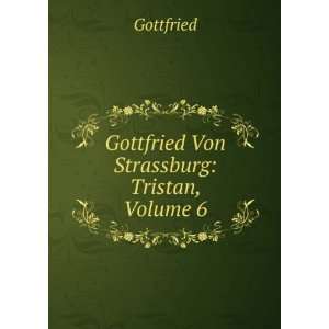    Gottfried Von Strassburg Tristan, Volume 6 Gottfried Books
