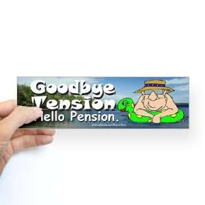  Goodby Tension Hello Pension Funny Bumper Sticker by 