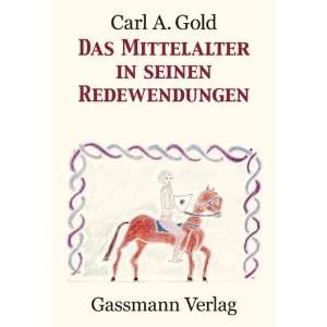 Das Mittelalter in seinen Redewendungen  Carl A Gold 