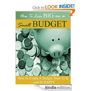Live Big on A Small Budget How To Create A Budget, Stick To It, And 