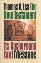 The New Testament Its Background and Message by Thomas D. Lea 1996 