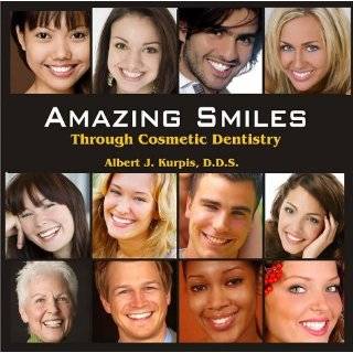 Amazing Smiles Through Cosmetic Dentistry by Albert J. Kurpis D.D.S 