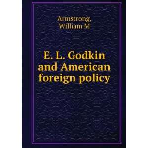  E. L. Godkin and American foreign policy William M 