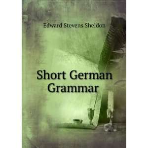  Short German Grammar . Edward Stevens Sheldon Books
