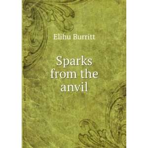  Sparks from the anvil Elihu Burritt Books