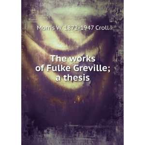  The works of Fulke Greville; a thesis Morris W. 1872 1947 