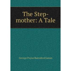    The Step mother A Tale George Payne Rainsford James Books