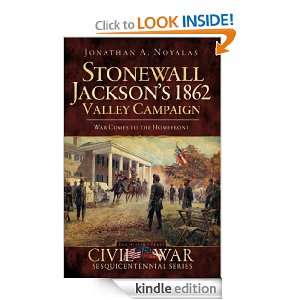 Stonewall Jacksons 1862 Valley Campaign War Comes to the Homefront 