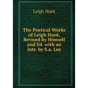   Hunt, Revised by Himself and Ed. with an Intr. by S.a. Lee Leigh Hunt
