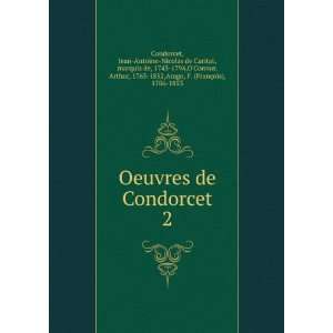Oeuvres de Condorcet. 2 Jean Antoine Nicolas de Caritat, marquis de 