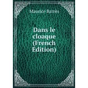  Dans le cloaque (French Edition) Maurice BarrÃ¨s Books