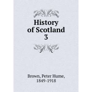  History of Scotland. 3 Peter Hume, 1849 1918 Brown Books