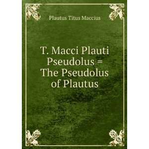   Pseudolus  The Pseudolus of Plautus Plautus Titus Maccius Books