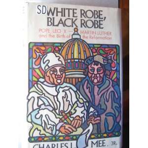 White Robe, Black Robe   Pope Leo X, Martin Luther and the 