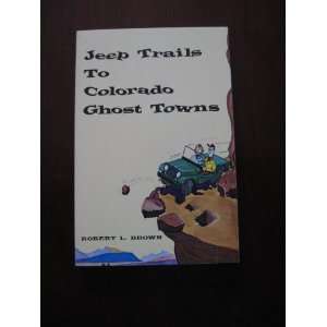   Jeep Trails to Colorado Chost Towns Robert L. Brown Books