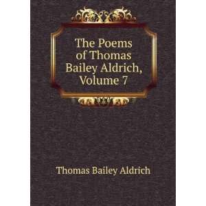   Poems of Thomas Bailey Aldrich, Volume 7 Thomas Bailey Aldrich Books