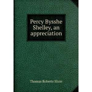    Percy Bysshe Shelley, an appreciation Thomas Roberts Slicer Books